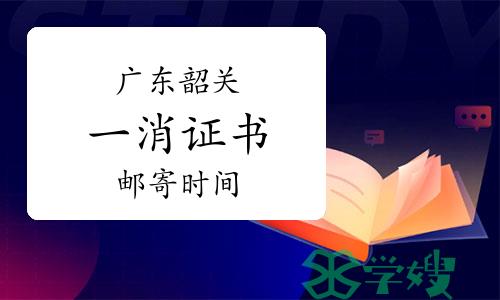 广东韶关一级消防工程师证书邮寄时间：2023年4月24日至5月24日