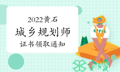 黄石人事考试网：2022年度注册城乡规划师证书领取通知