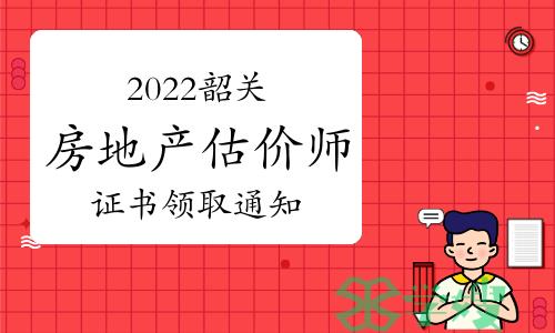 2022广东韶关房地产估价师证书已开始发放