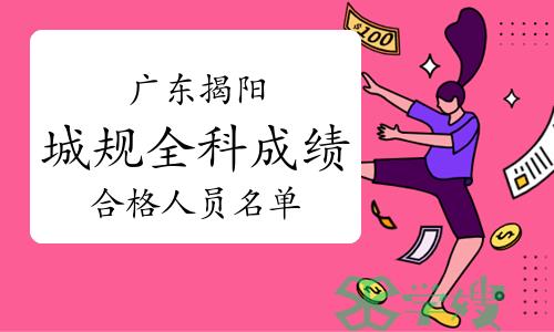 2023年广东揭阳城乡规划师全科成绩合格人员名单公示已发布