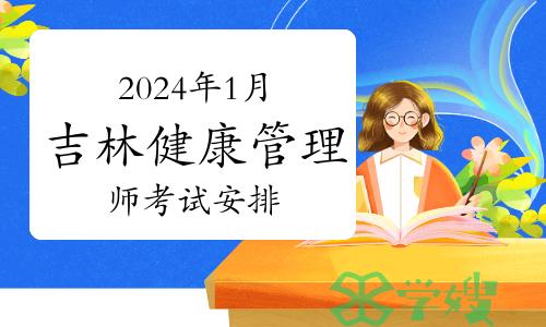 官方：2024年1月批次吉林健康管理师考试安排