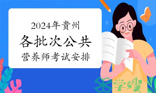 贵州省健康管理师协会：2024年各批次公共营养师考试安排