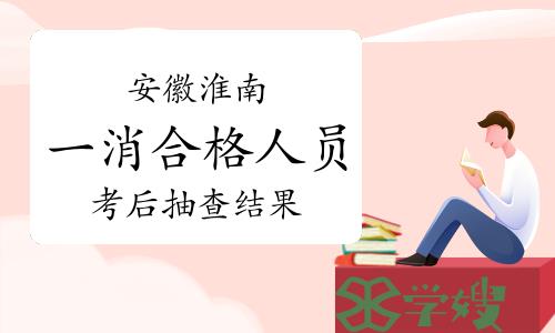 2023年安徽淮南一级消防工程师合格人员践诺情况抽查结果