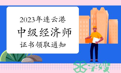 2023年江苏连云港中级经济师证书领取通知