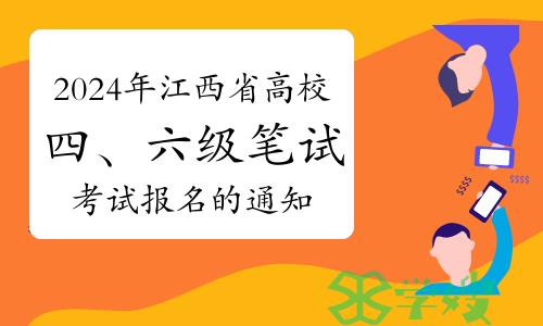 2024年上半年江西省高校四、六级笔试考试报名的通知