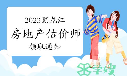 黑龙江人事考试网：2023年房地产估价师证书领取通知