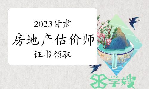 甘肃人社厅：2023年甘肃房地产估价师证书领取通知