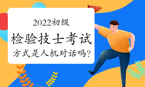 2022初级检验技士考试方式是人机对话吗？