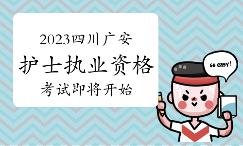 温馨提示：2023年四川广安护士执业资格考试即将开始