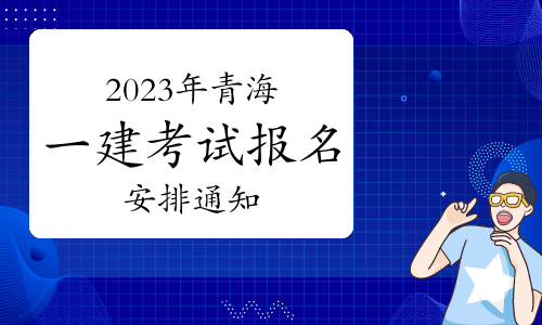 青海省人事考试信息网发布：2023年青海一级建造师考试报名安排通知