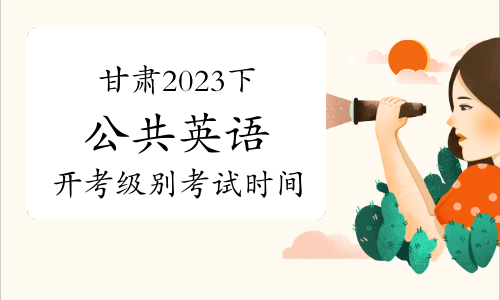 甘肃省2023下半年公共英语开考级别及考试时间