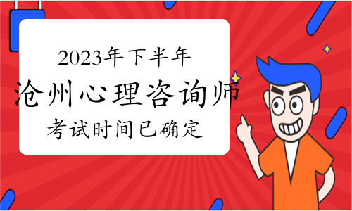 提醒！2023年下半年沧州心理咨询师考试时间已确定