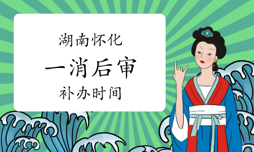 2022年度湖南怀化一级消防工程师考后审核补办时间：7月20日