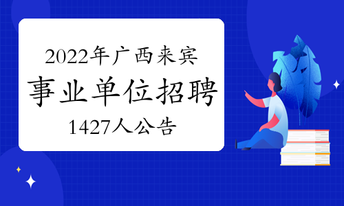 2022年广西来宾事业单位招聘1427人公告