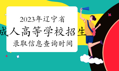 2023年辽宁省成人高等学校招生录取信息查询时间及渠道