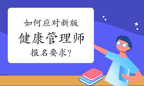 如何应对新版健康管理师报名要求的专业及要求？