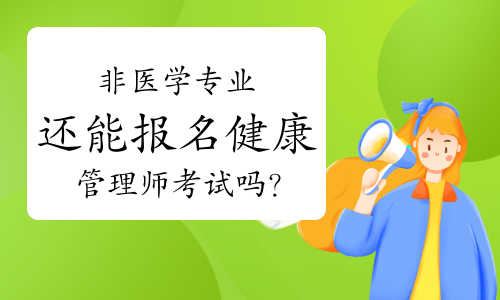 新规执行后，非医学专业还能报名健康管理师考试吗？