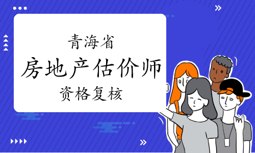 青海省人事考试信息网：2023年青海房地产估价师考后资格复核通知