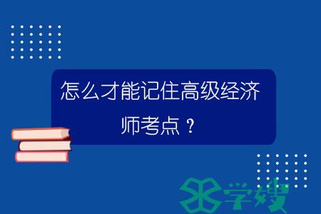 怎么才能记住高级经济师考点？.jpg