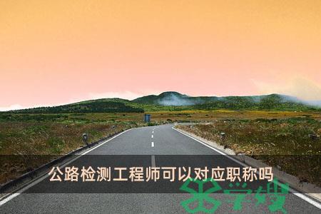 公路检测工程师可以对应职称吗