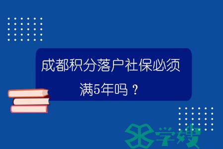 成都积分落户社保必须满5年吗？.jpg