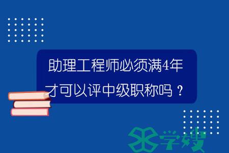 助理工程师必须满4年才可以评中级职称吗？.jpg