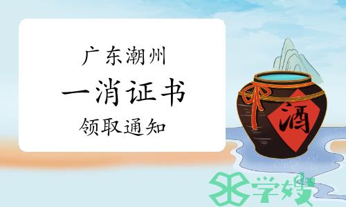 潮州市人社局：2022年广东潮州一级消防工程师证书领取通知