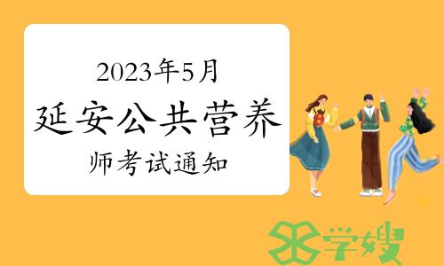 2023年5月陕西延安公共营养师考试通知