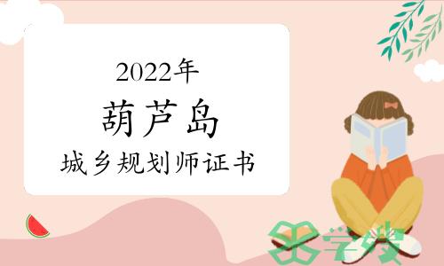 辽宁葫芦岛2022年度注册城乡规划师证书领取时间已明确