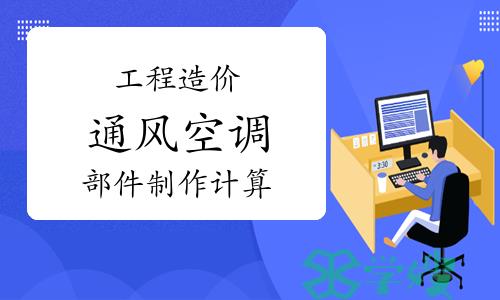 工程造价实训：通风空调部件制作安装工程量计算规则