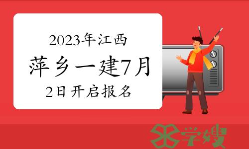 2023年江西萍乡一级建造师7月2日开启报名