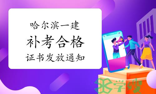 哈尔滨人事考试网发布：2022年黑龙江哈尔滨一建补考合格证书发放通知