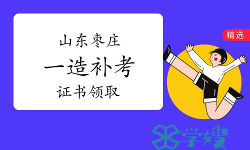 枣庄人事考试中心：2022年度山东枣庄一级造价师补考证书办理通知