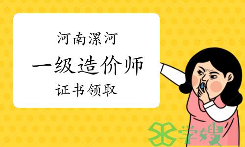 2022年度河南漯河一级造价师证书开始发放，8月25日截止领证