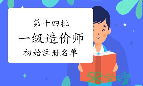 住建部：2023年第十四批一级造价工程师初始注册人员名单