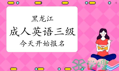 2023年9月黑龙江省学位英语（成人英语三级）今天开始报名！