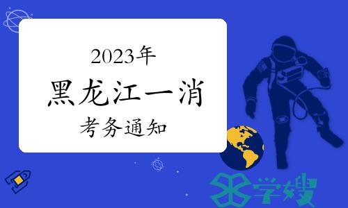 2023年黑龙江省一级消防工程师考试考务工作通知