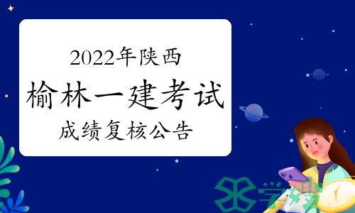 陕西人事考试网发布：2022年陕西榆林一级建造师考试成绩复核公告