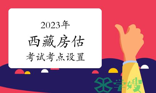 2023年西藏房地产估价师考试考点统一设置在拉萨市