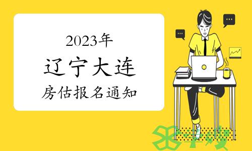 辽宁省大连市人社局：关于2023年度房地产估价师职业资格考试报名的通知