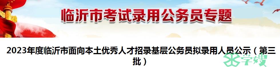 2023年山东省临沂市招录基层公务员第三批拟录用人员名单公示时间：9月4日至9月8日