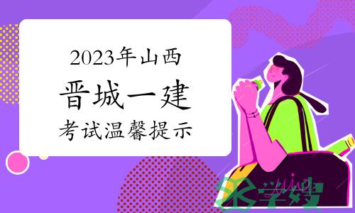 晋城市人事考试中心发布：2023年山西晋城一级建造师考试温馨提示