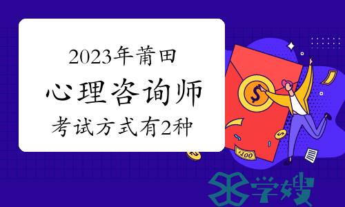 2023年第二次莆田心理咨询师考试方式有几种？2种