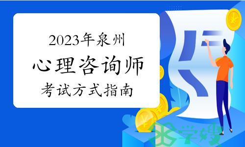 2023年下半年泉州心理咨询师怎么考取？考试方式指南