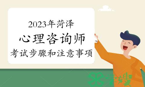 2023年下半年菏泽心理咨询师考试步骤和注意事项