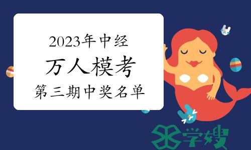 速来领奖！2023年中级经济师万人模考第三期中奖名单公示