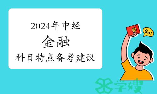 2024年中级经济师金融的科目特点及备考建议