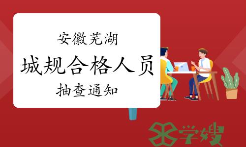 2023年安徽芜湖城乡规划师成绩合格人员报考资格抽查通知