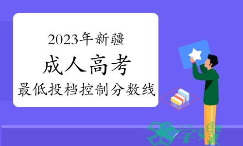 2023年新疆成人高考最低投档控制分数线及录取工作时间安排公告