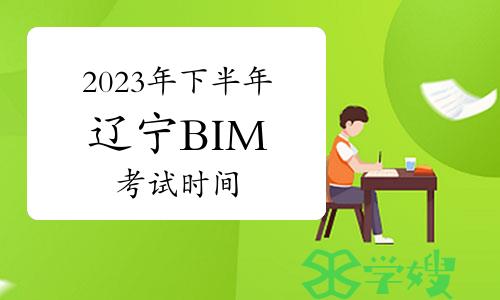 2023年下半年辽宁BIM考试时间：12月9日至10日